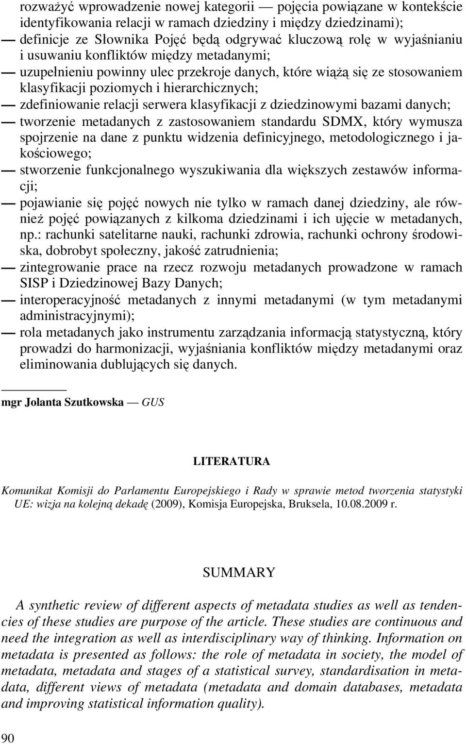 klasyfikacji z dziedzinowymi bazami danych; tworzenie metadanych z zastosowaniem standardu SDMX, który wymusza spojrzenie na dane z punktu widzenia definicyjnego, metodologicznego i jakościowego;