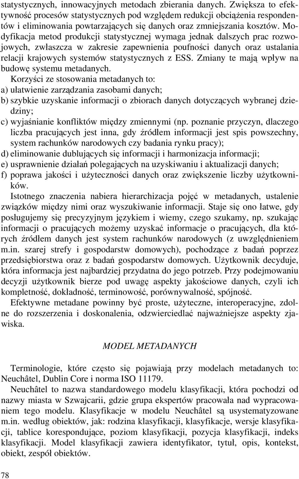 Modyfikacja metod produkcji statystycznej wymaga jednak dalszych prac rozwojowych, zwłaszcza w zakresie zapewnienia poufności danych oraz ustalania relacji krajowych systemów statystycznych z ESS.