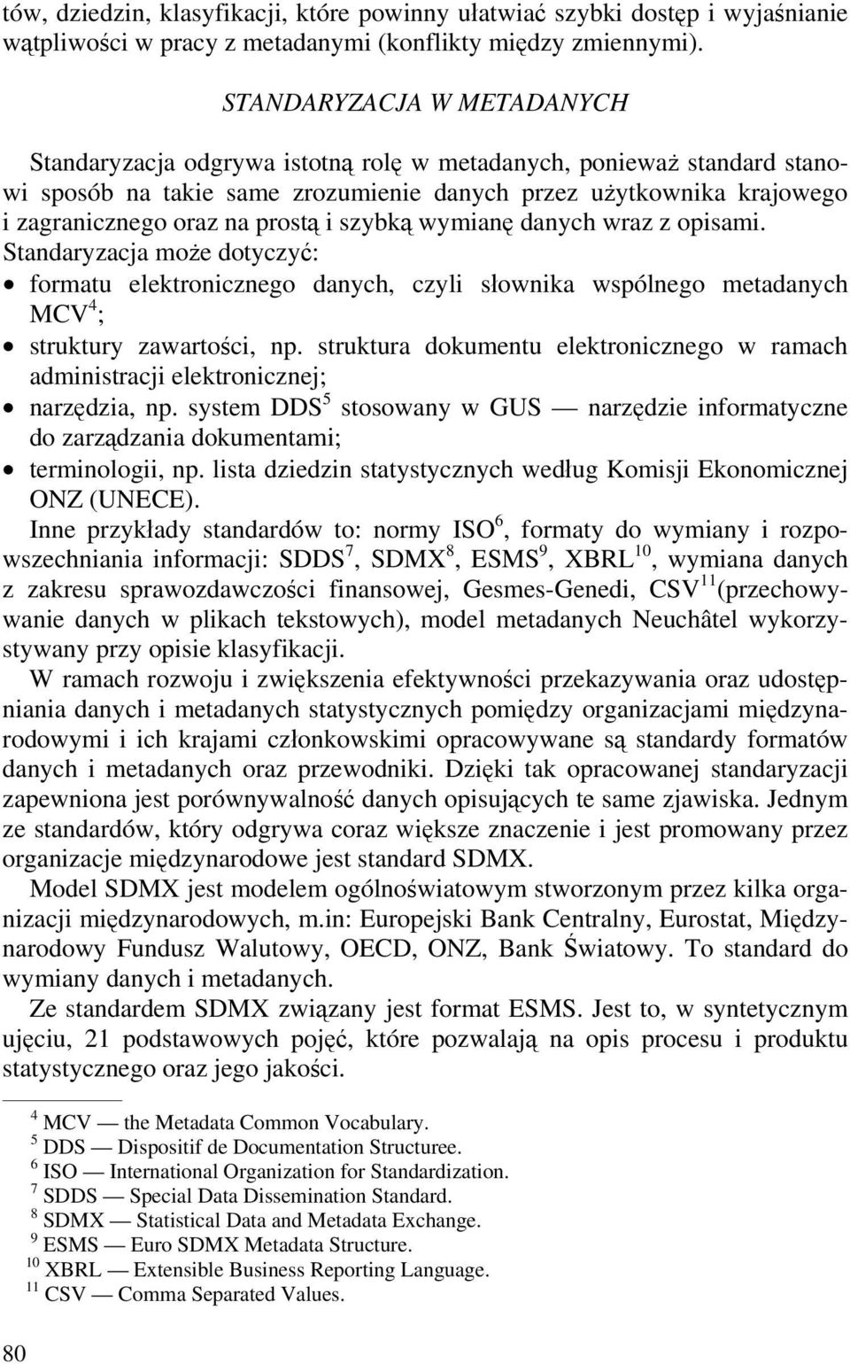 prostą i szybką wymianę danych wraz z opisami. Standaryzacja może dotyczyć: formatu elektronicznego danych, czyli słownika wspólnego metadanych MCV 4 ; struktury zawartości, np.