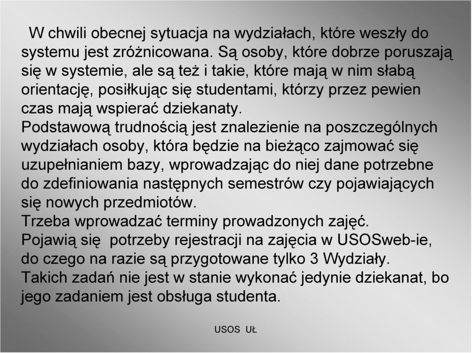 Podstawową trudnością jest znalezienie na poszczególnych wydziałach osoby, która będzie na bieżąco zajmować się uzupełnianiem bazy, wprowadzając do niej dane potrzebne do zdefiniowania