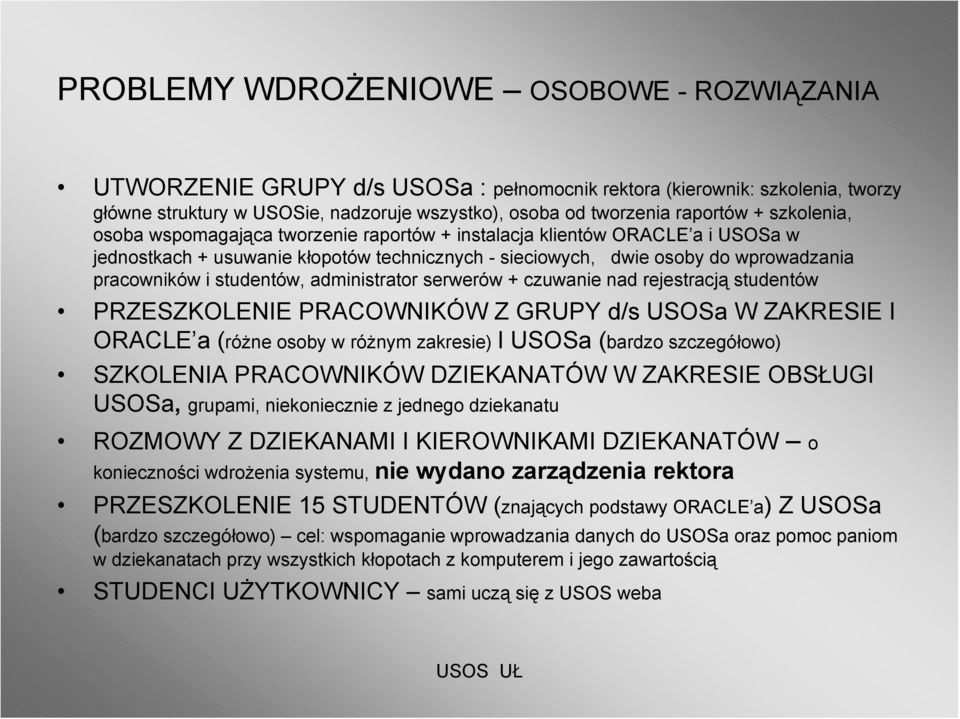 studentów, administrator serwerów + czuwanie nad rejestracją studentów PRZESZKOLENIE PRACOWNIKÓW Z GRUPY d/s USOSa W ZAKRESIE I ORACLE a (różne osoby w różnym zakresie) I USOSa (bardzo szczegółowo)