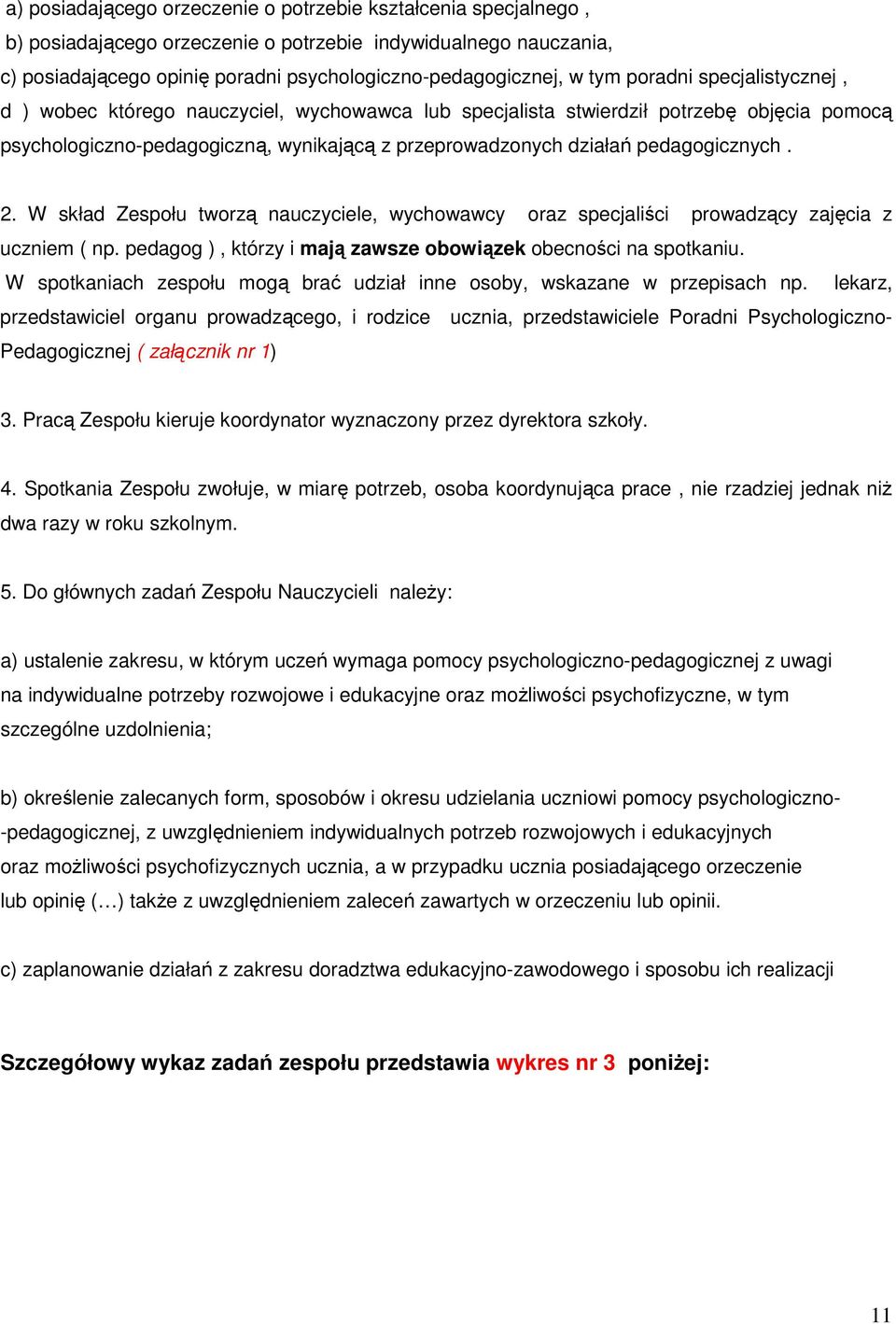 2. W skład Zespołu tworzą nauczyciele, wychowawcy oraz specjaliści prowadzący zajęcia z uczniem ( np. pedagog ), którzy i mają zawsze obowiązek obecności na spotkaniu.