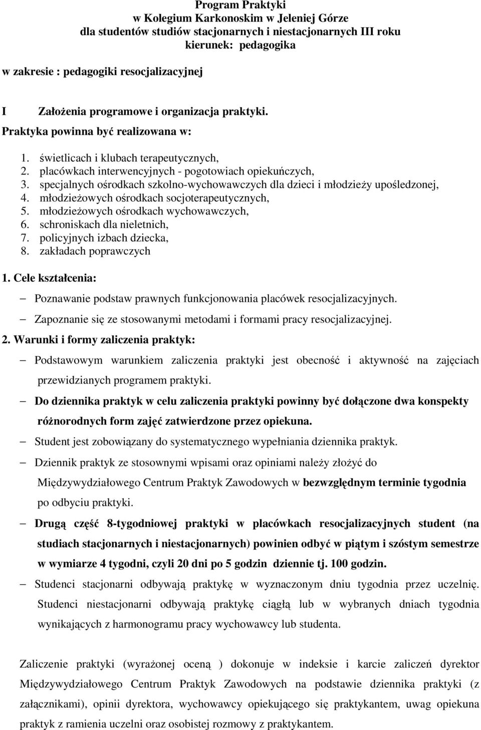 specjalnych ośrodkach szkolno-wychowawczych dla dzieci i młodzieŝy upośledzonej, 4. młodzieŝowych ośrodkach socjoterapeutycznych, 5. młodzieŝowych ośrodkach wychowawczych, 6.