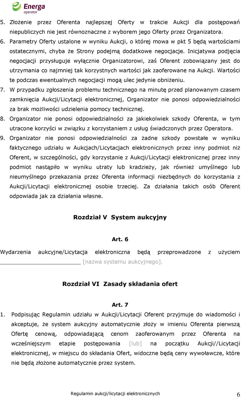 Inicjatywa podjęcia negocjacji przysługuje wyłącznie Organizatorowi, zaś Oferent zobowiązany jest do utrzymania co najmniej tak korzystnych wartości jak zaoferowane na Aukcji.