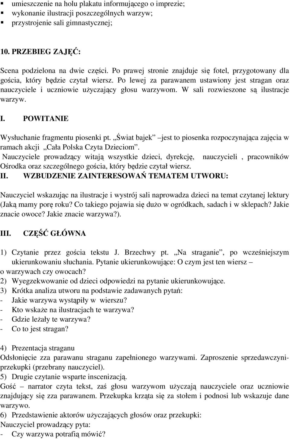 W sali rozwieszone są ilustracje warzyw. I. POWITANIE Wysłuchanie fragmentu piosenki pt. Świat bajek jest to piosenka rozpoczynająca zajęcia w ramach akcji Cała Polska Czyta Dzieciom.