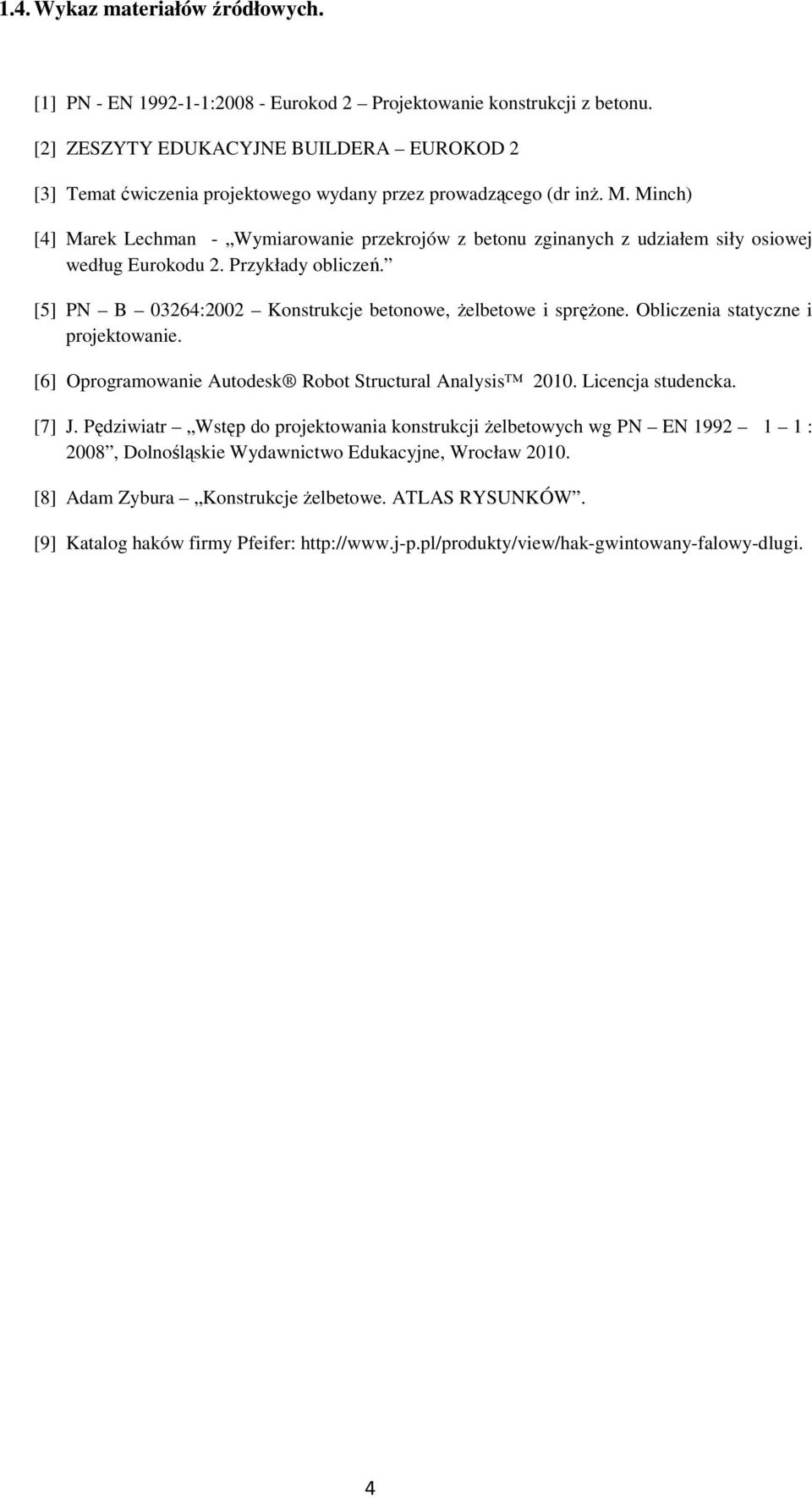 Minch) [4] Marek Lechman - Wymiarowanie przekrojów z betonu zginanych z udziałem siły osiowej według Eurokodu 2. Przykłady obliczeń. [5] PN B 03264:2002 Konstrukcje betonowe, żelbetowe i sprężone.