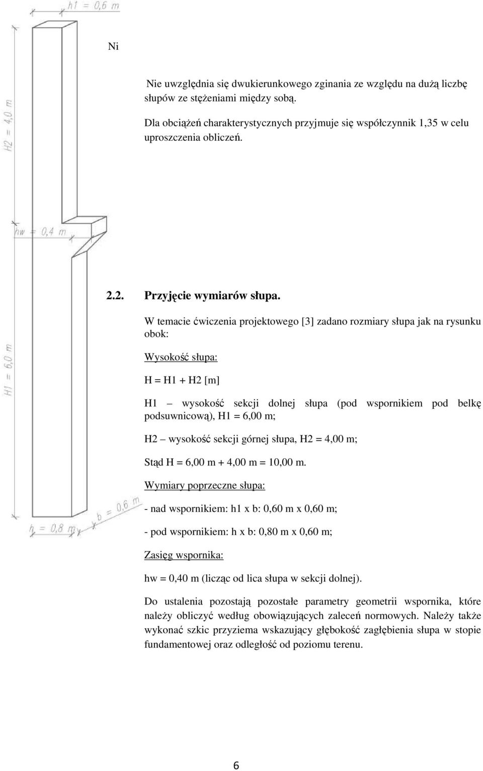 W temacie ćwiczenia projektowego [3] zadano rozmiary słupa jak na rysunku obok: Wysokość słupa: H = H1 + H2 [m] H1 wysokość sekcji dolnej słupa (pod wspornikiem pod belkę podsuwnicową), H1 = 6,00 m;