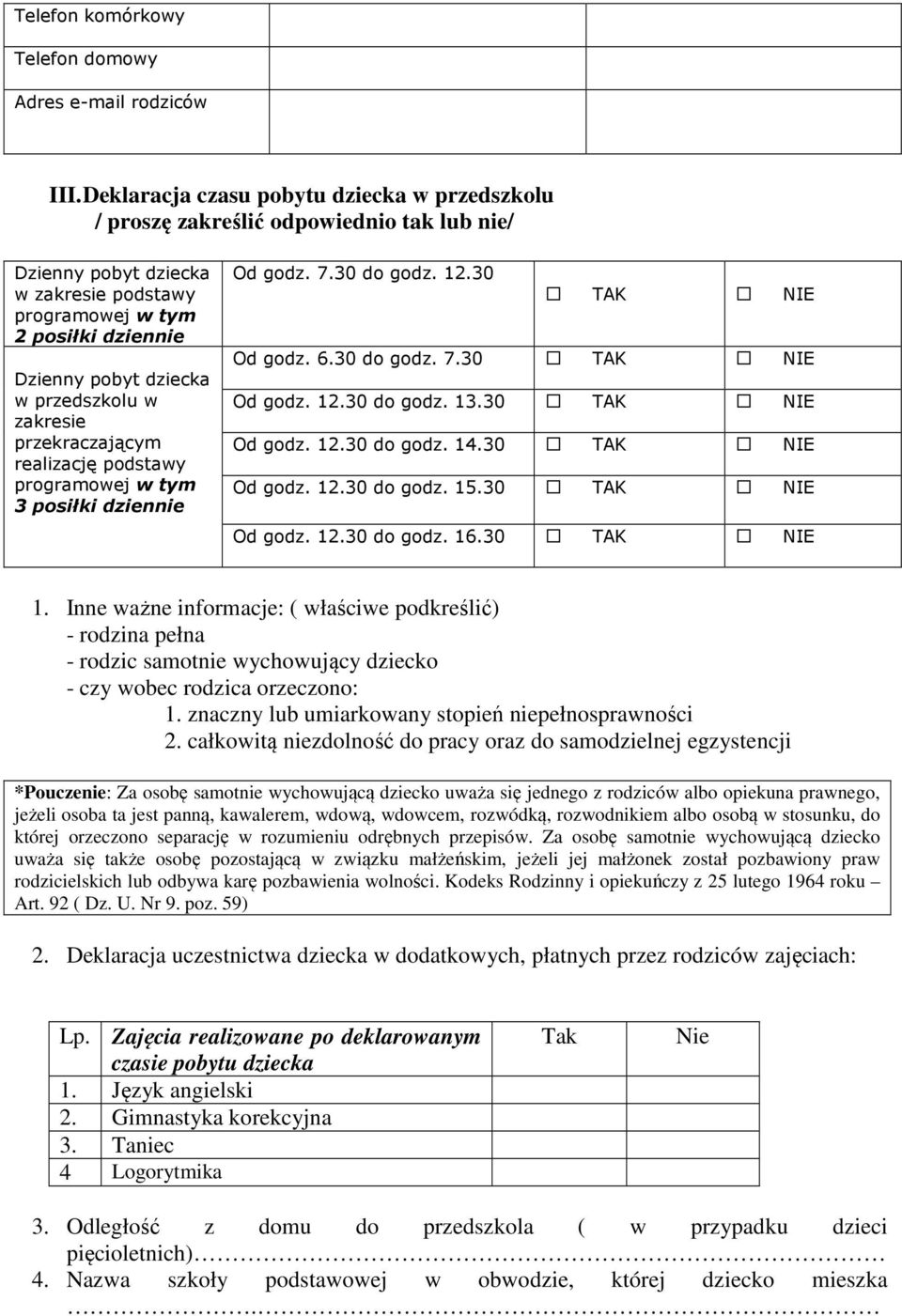 przedszkolu w zakresie przekraczającym realizację podstawy programowej w tym 3 posiłki dziennie Od godz. 7.30 do godz. 12.30 TAK NIE Od godz. 6.30 do godz. 7.30 TAK NIE Od godz. 12.30 do godz. 13.