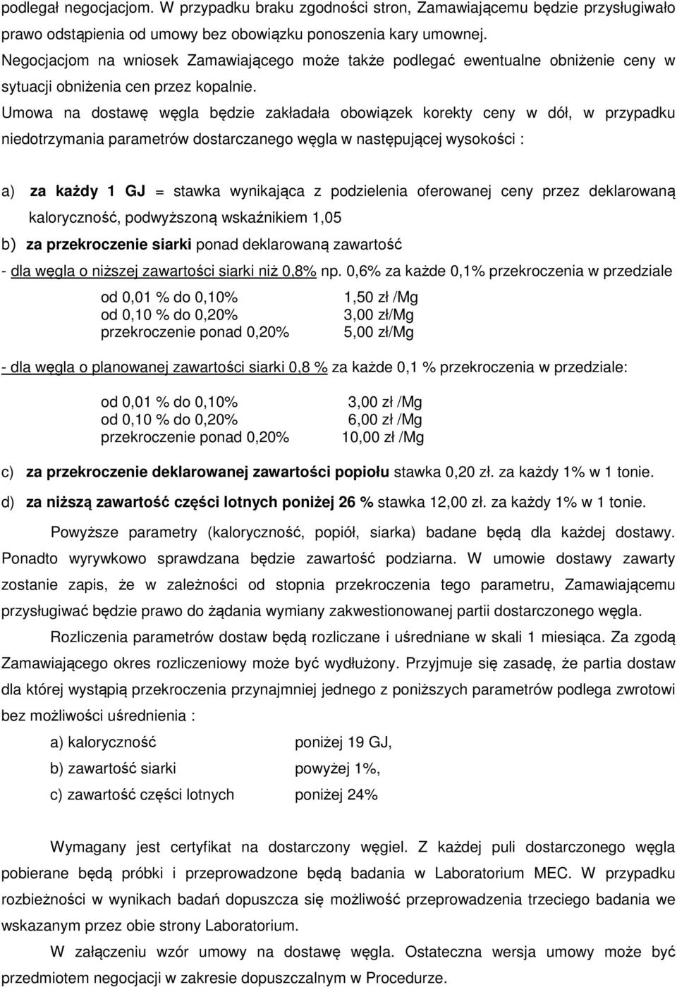 Umowa na dostawę węgla będzie zakładała obowiązek korekty ceny w dół, w przypadku niedotrzymania parametrów dostarczanego węgla w następującej wysokości : a) za każdy 1 GJ = stawka wynikająca z