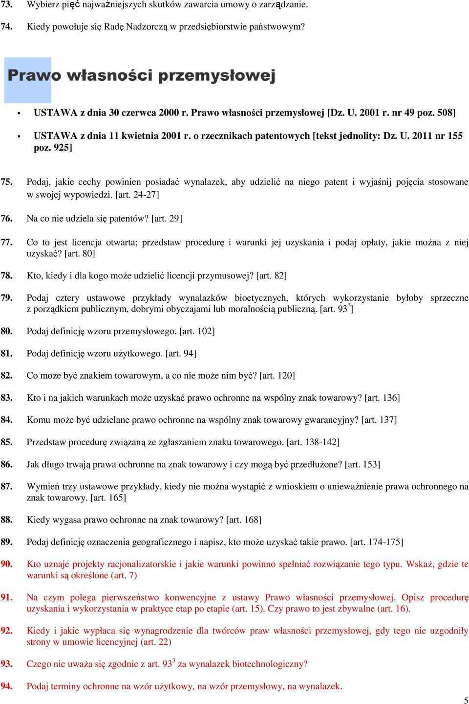 Podaj, jakie cechy powinien posiadać wynalazek, aby udzielić na niego patent i wyjaśnij pojęcia stosowane w swojej wypowiedzi. [art. 24-27] 76. Na co nie udziela się patentów? [art. 29] 77.