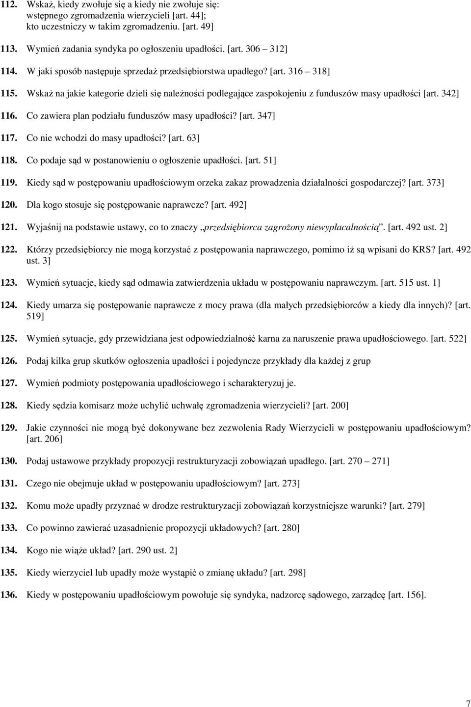 Wskaż na jakie kategorie dzieli się należności podlegające zaspokojeniu z funduszów masy upadłości [art. 342] 116. Co zawiera plan podziału funduszów masy upadłości? [art. 347] 117.