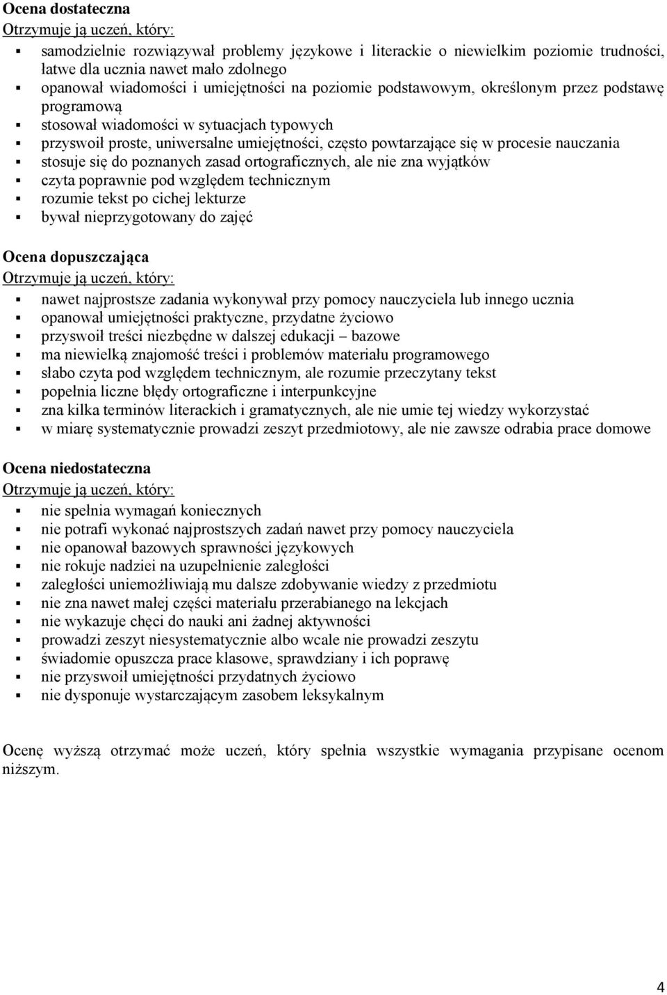 poznanych zasad ortograficznych, ale nie zna wyjątków czyta poprawnie pod względem technicznym rozumie tekst po cichej lekturze bywał nieprzygotowany do zajęć Ocena dopuszczająca nawet najprostsze