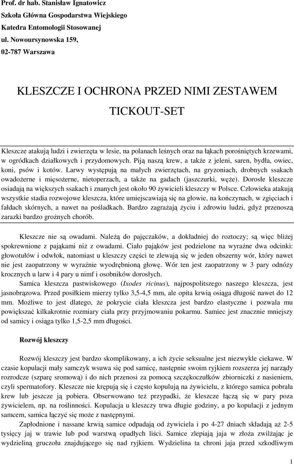 ogródkach działkowych i przydomowych. Piją naszą krew, a także z jeleni, saren, bydła, owiec, koni, psów i kotów.