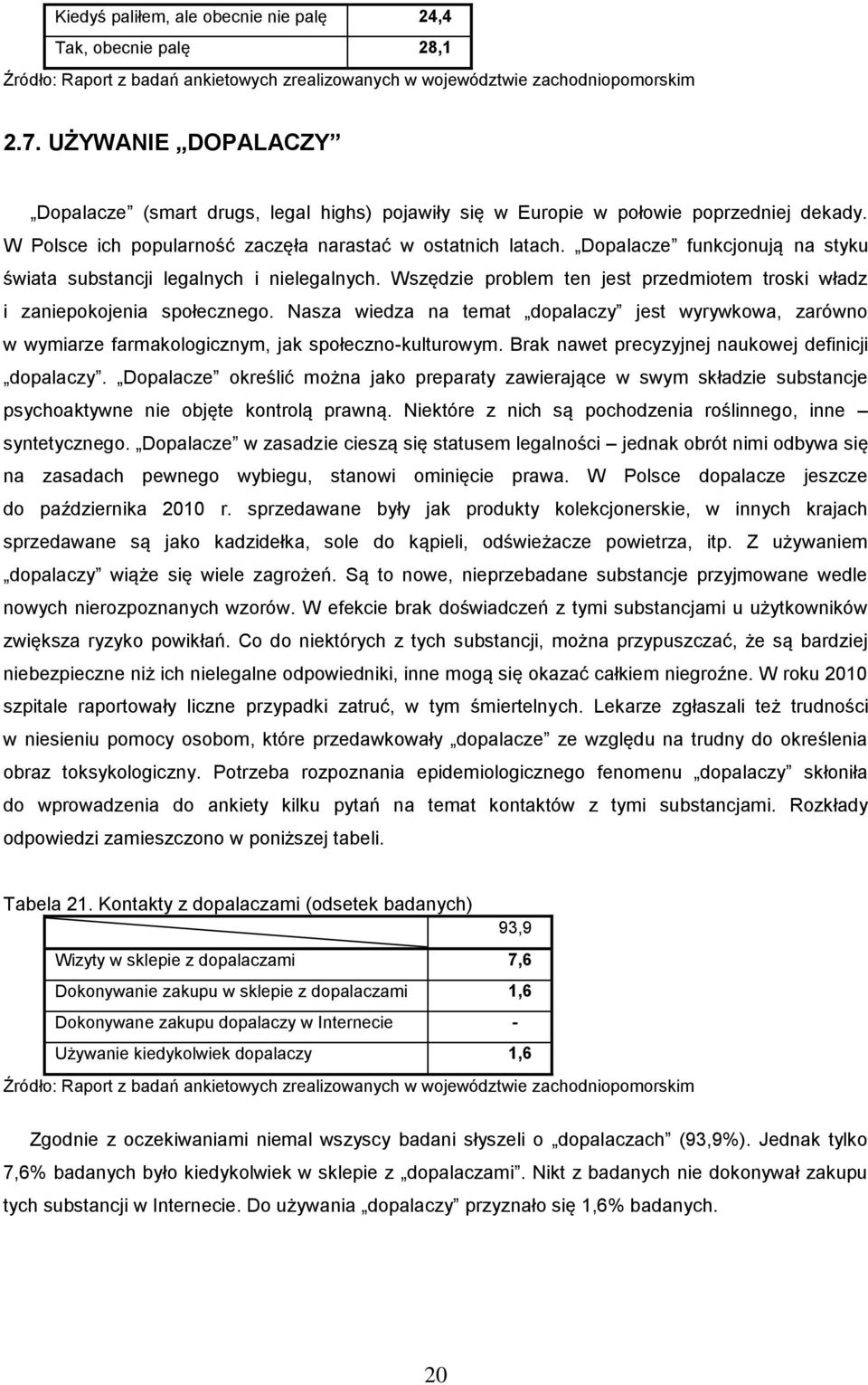 Dopalacze funkcjonują na styku świata substancji legalnych i nielegalnych. Wszędzie problem ten jest przedmiotem troski władz i zaniepokojenia społecznego.