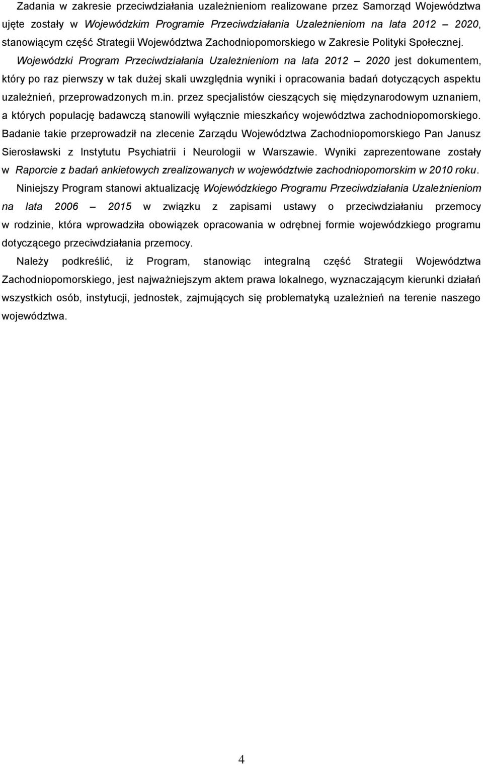 Wojewódzki Program Przeciwdziałania Uzależnieniom na lata 2012 2020 jest dokumentem, który po raz pierwszy w tak dużej skali uwzględnia wyniki i opracowania badań dotyczących aspektu uzależnień,