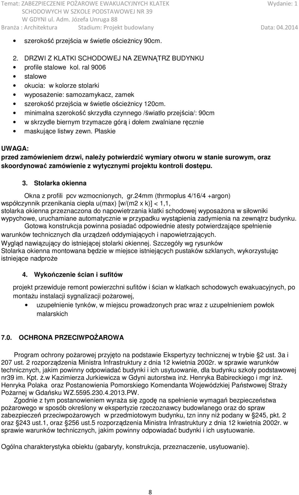 minimalna szerokość skrzydła czynnego /światło przejścia/: 90cm w skrzydle biernym trzymacze górą i dołem zwalniane ręcznie maskujące listwy zewn.