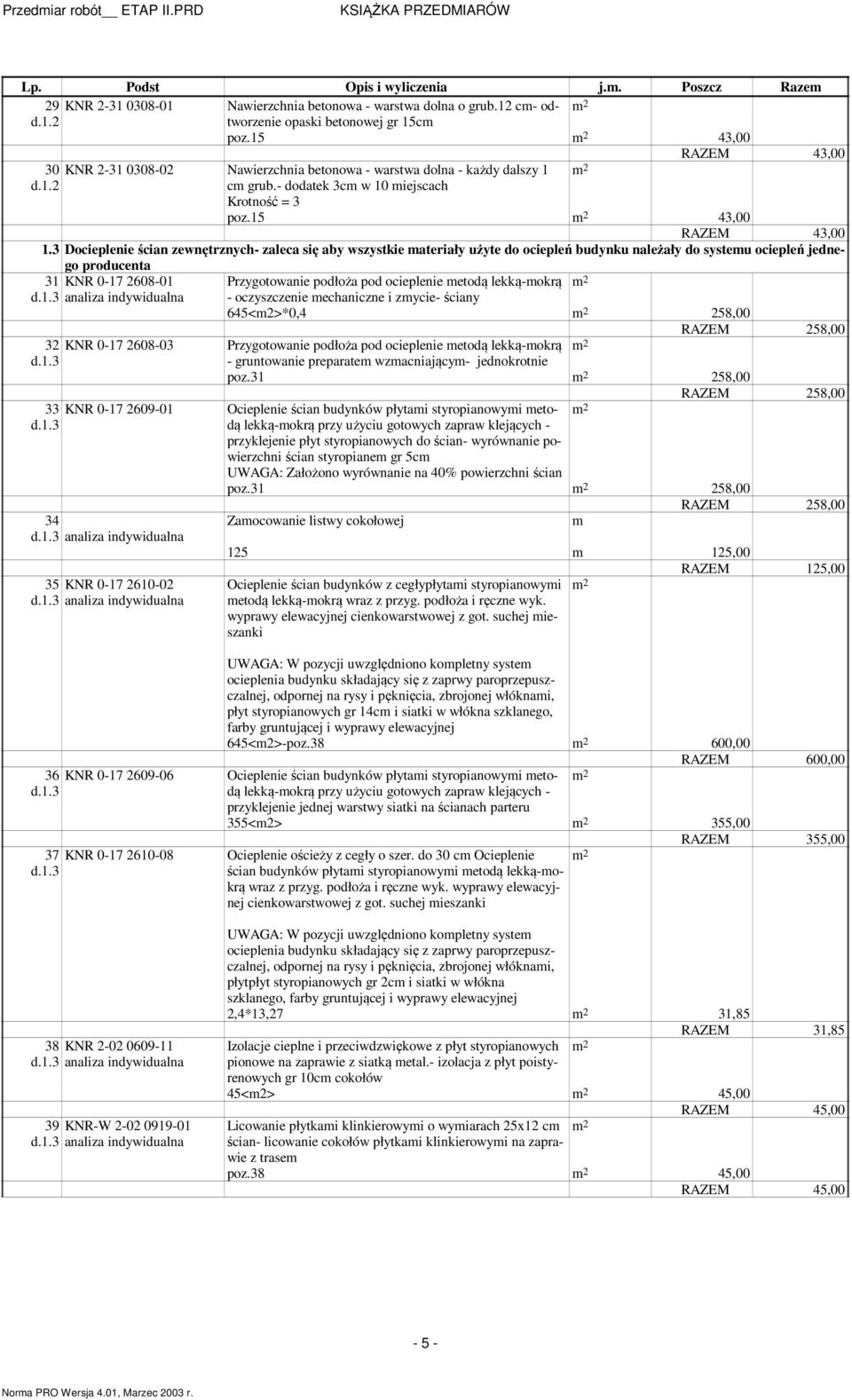 3 Docieplenie ścian zewnętrznych- zaleca się aby wszystkie ateriały użyte do ociepleń budynku należały do systeu ociepleń jednego producenta 31 KNR 0-17 2608-01 Przygotowanie podłoża pod ocieplenie