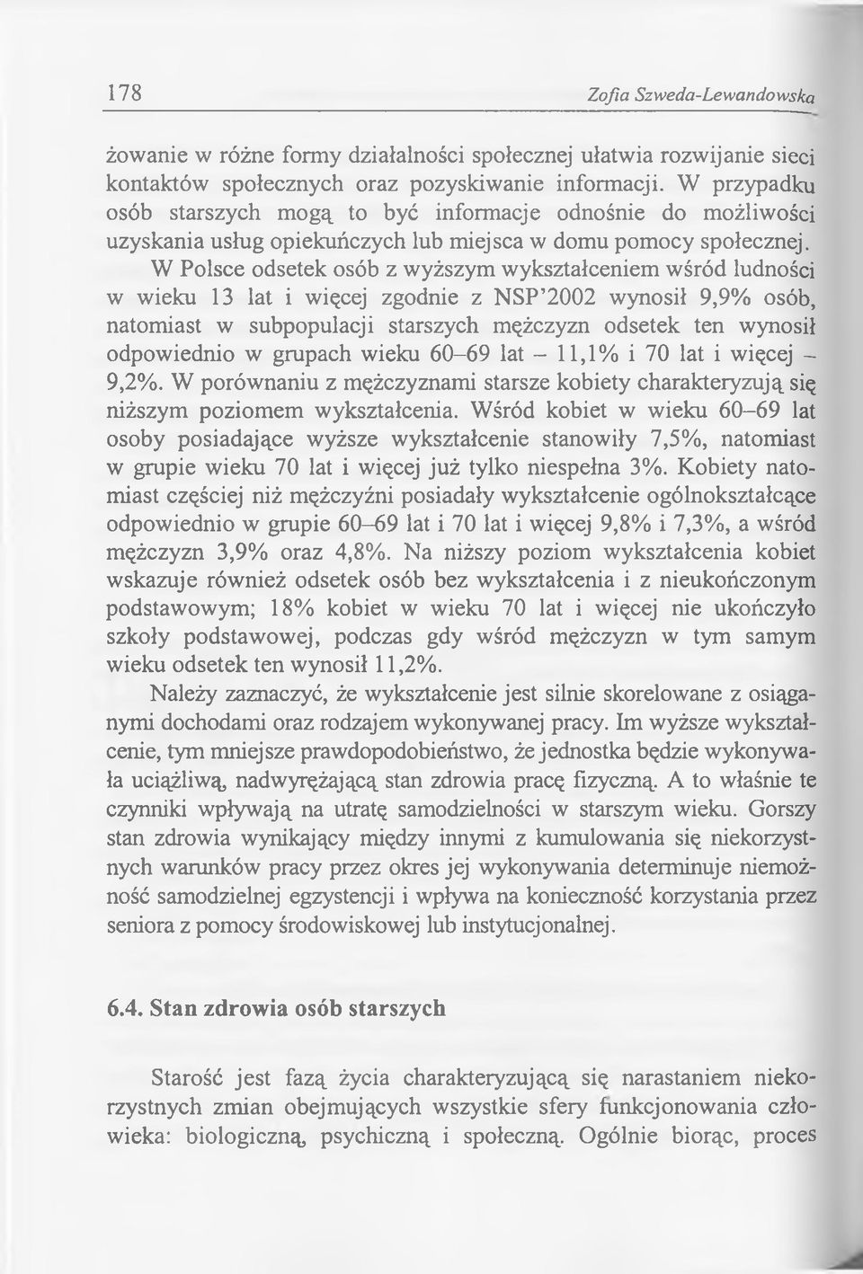 W Polsce odsetek osób z wyższym wykształceniem wśród ludności w wieku 13 lat i więcej zgodnie z NSP 2002 wynosił 9,9% osób, natomiast w subpopulacji starszych mężczyzn odsetek ten wynosił odpowiednio