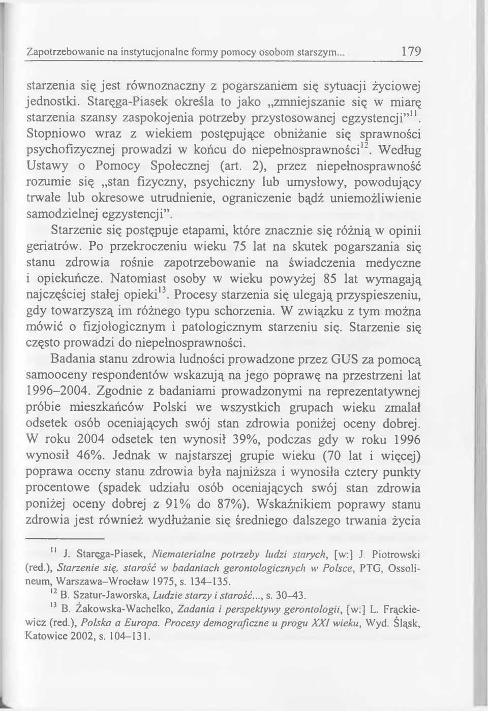 Stopniowo wraz z wiekiem postępujące obniżanie się sprawności psychofizycznej prowadzi w końcu do niepełnosprawności12. Według Ustawy o Pomocy Społecznej (art.