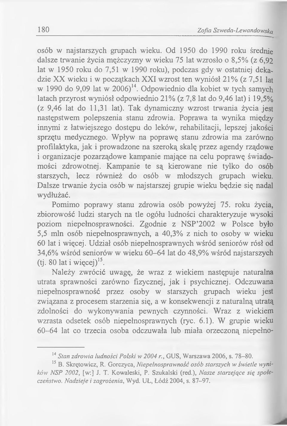 wzrost ten wyniósł 21% (z 7,51 lat w 1990 do 9,09 lat w 2006)14. Odpowiednio dla kobiet w tych samych latach przyrost wyniósł odpowiednio 21% (z 7,8 lat do 9,46 lat) i 19,5% (z 9,46 lat do 11,31 lat).