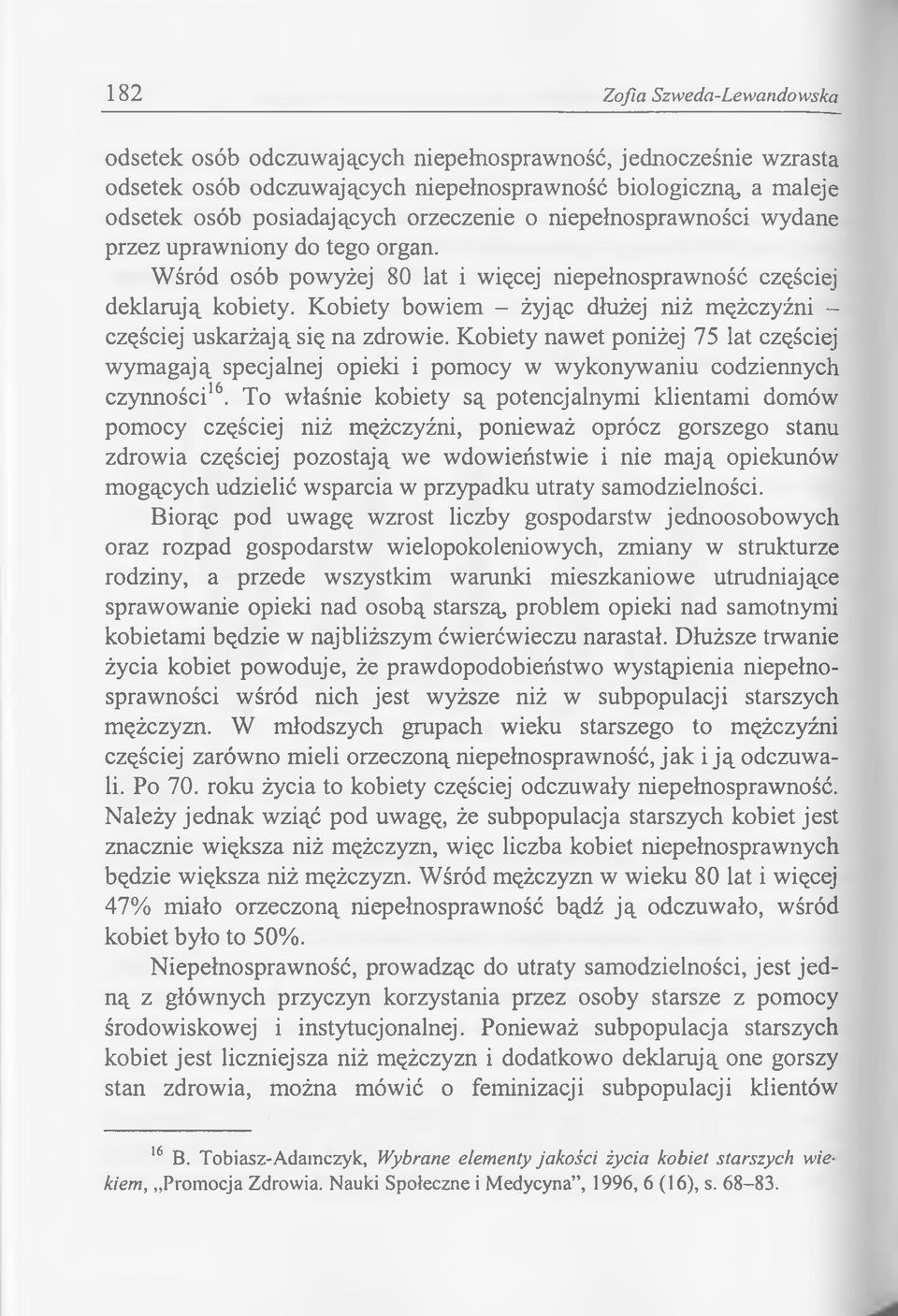 Kobiety bowiem - żyjąc dłużej niż mężczyźni - częściej uskarżają się na zdrowie. Kobiety nawet poniżej 75 lat częściej wymagają specjalnej opieki i pomocy w wykonywaniu codziennych czynności16.