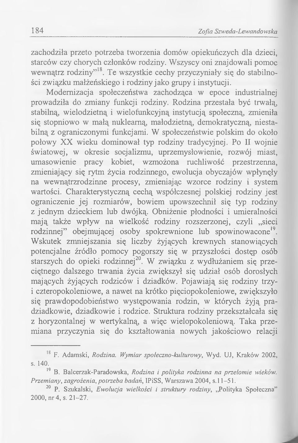Modernizacja społeczeństwa zachodząca w epoce industrialnej prowadziła do zmiany funkcji rodziny.