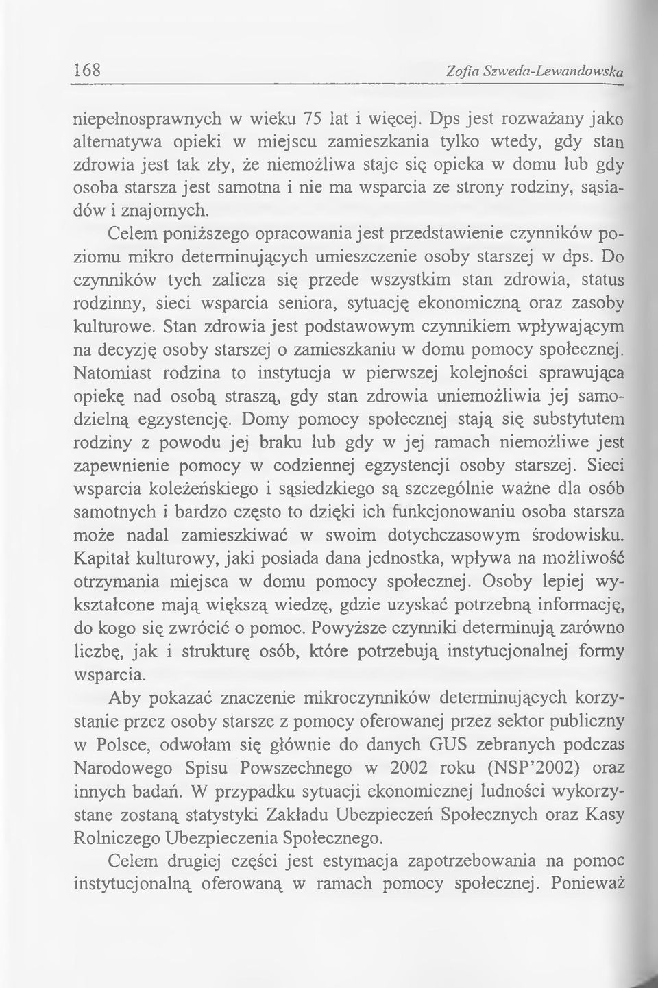 wsparcia ze strony rodziny, sąsiadów i znajomych. Celem poniższego opracowania jest przedstawienie czynników poziomu mikro determinujących umieszczenie osoby starszej w dps.