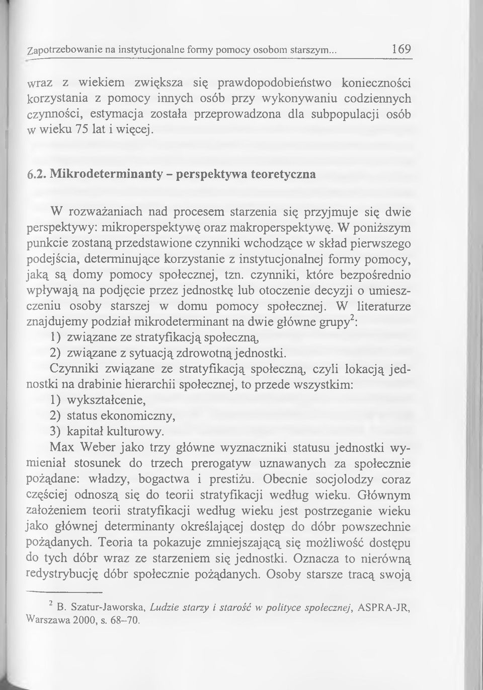 wieku 75 lat i więcej. 6.2. Mikrodeterminanty - perspektywa teoretyczna W rozważaniach nad procesem starzenia się przyjmuje się dwie perspektywy: mikroperspektywę oraz makroperspektywę.