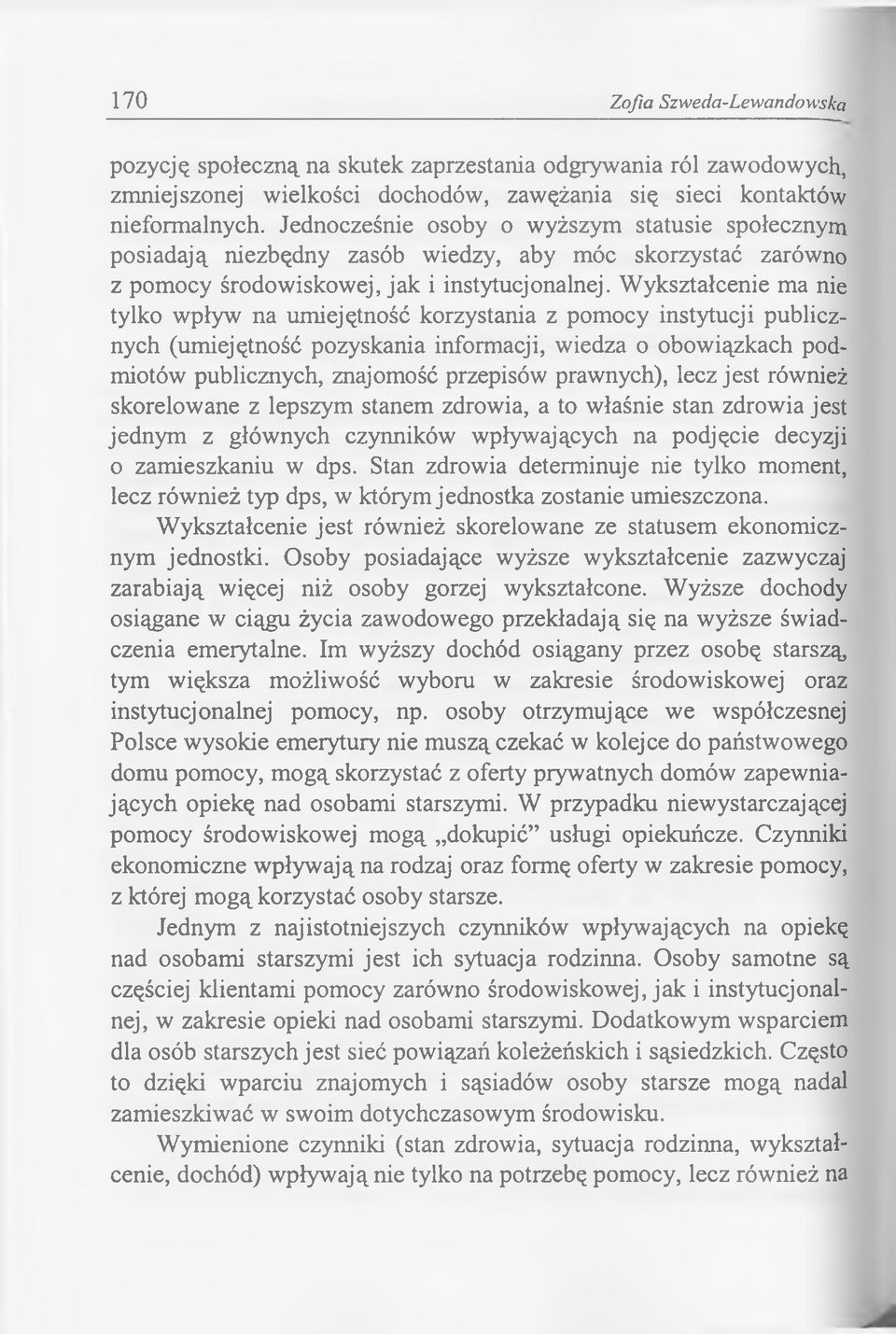 Wykształcenie ma nie tylko wpływ na umiejętność korzystania z pomocy instytucji publicznych (umiejętność pozyskania informacji, wiedza o obowiązkach podmiotów publicznych, znajomość przepisów