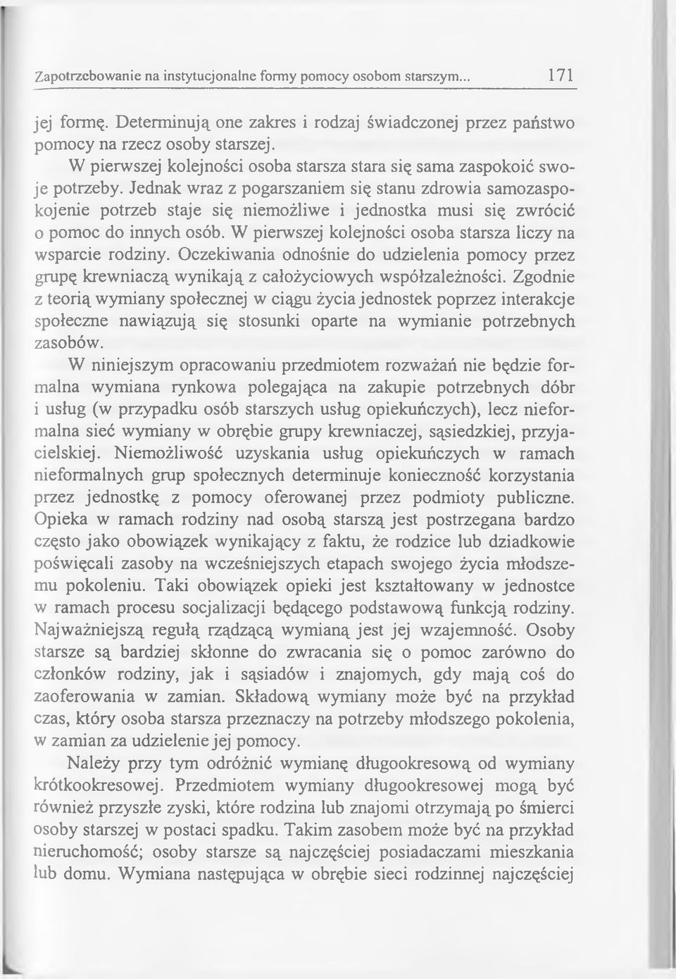 Jednak wraz z pogarszaniem się stanu zdrowia samozaspokojenie potrzeb staje się niemożliwe i jednostka musi się zwrócić 0 pomoc do innych osób.