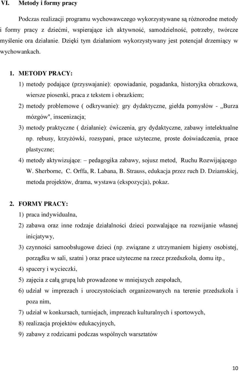 METODY PRACY: 1) metody podające (przyswajanie): opowiadanie, pogadanka, historyjka obrazkowa, wiersze piosenki, praca z tekstem i obrazkiem; 2) metody problemowe ( odkrywanie): gry dydaktyczne,