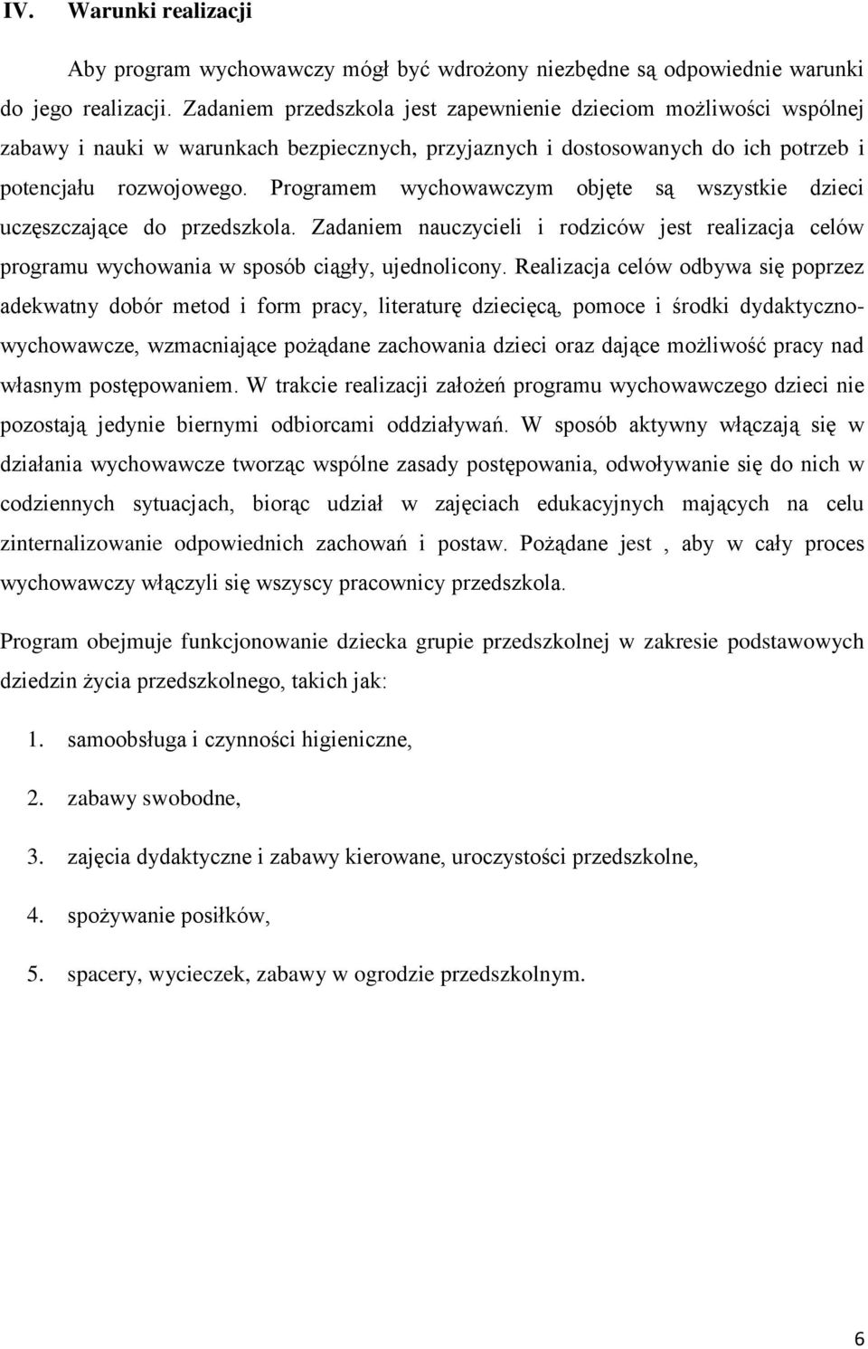 Programem wychowawczym objęte są wszystkie dzieci uczęszczające do przedszkola. Zadaniem nauczycieli i rodziców jest realizacja celów programu wychowania w sposób ciągły, ujednolicony.