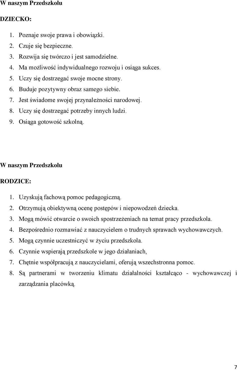 Osiąga gotowość szkolną. W naszym Przedszkolu RODZICE: 1. Uzyskują fachową pomoc pedagogiczną. 2. Otrzymują obiektywną ocenę postępów i niepowodzeń dziecka. 3.
