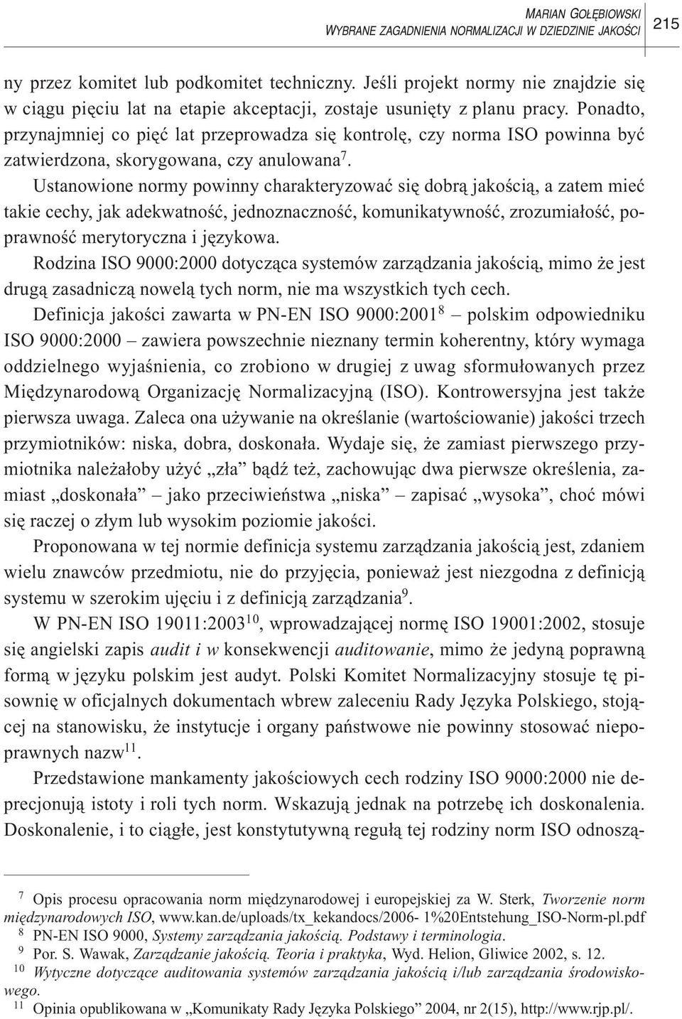 Ponadto, przynajmniej co piêæ lat przeprowadza siê kontrolê, czy norma ISO powinna byæ zatwierdzona, skorygowana, czy anulowana 7.