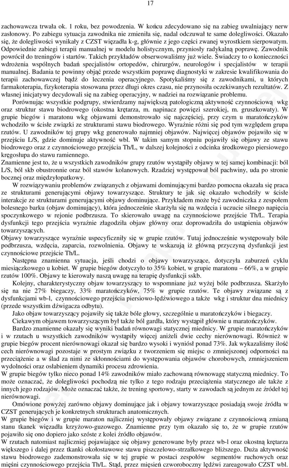 Odpowiednie zabiegi terapii manualnej w modelu holistycznym, przyniosły radykalną poprawę. Zawodnik powrócił do treningów i startów. Takich przykładów obserwowaliśmy juŝ wiele.