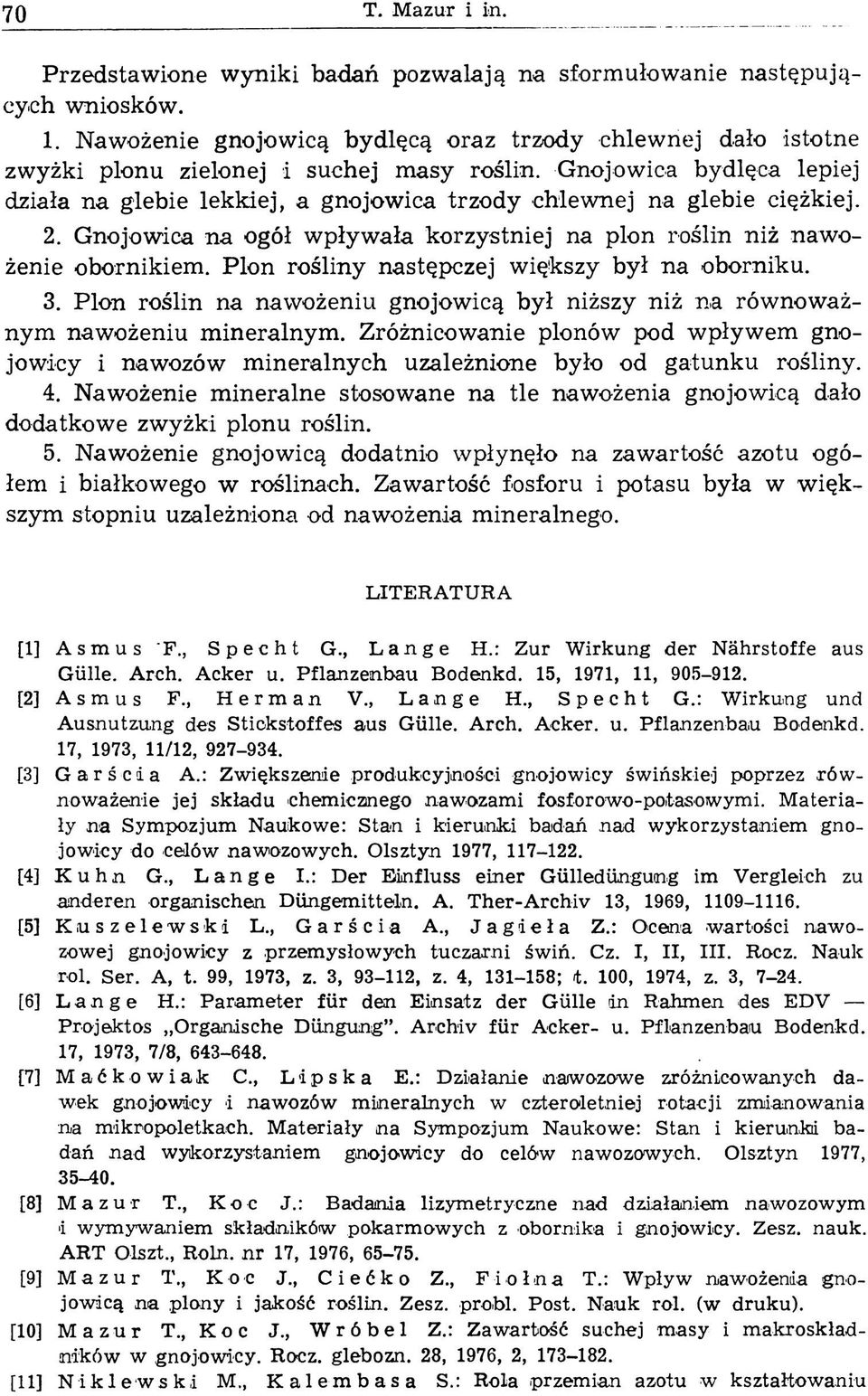 Gnojowica bydlęca lepiej działa n a glebie lekkiej, a gnojow ica trzody chlew nej na glebie ciężkiej. 2. Gnojowica n a ogół w pływ ała korzystniej na plon roślin niż naw o żenie obornikiem.