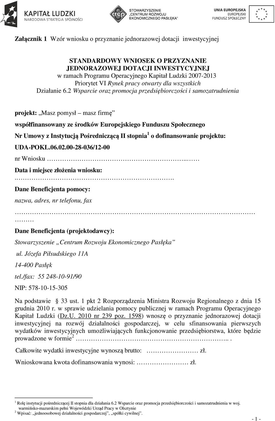 2 Wsparcie oraz promocja przedsiębiorczości i samozatrudnienia projekt: Masz pomysł masz firmę współfinansowany ze środków Europejskiego Funduszu Społecznego Nr Umowy z Instytucją Pośredniczącą II