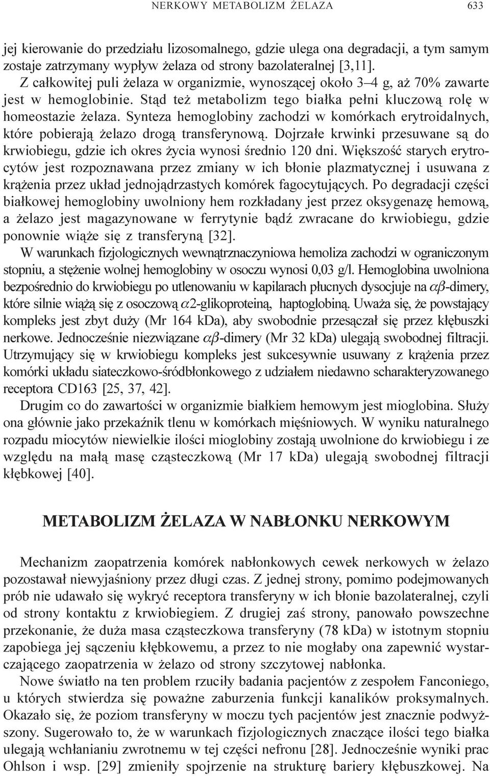 Synteza hemoglobiny zachodzi w komórkach erytroidalnych, które pobieraj¹ elazo drog¹ transferynow¹. Dojrza³e krwinki przesuwane s¹ do krwiobiegu, gdzie ich okres ycia wynosi œrednio 120 dni.