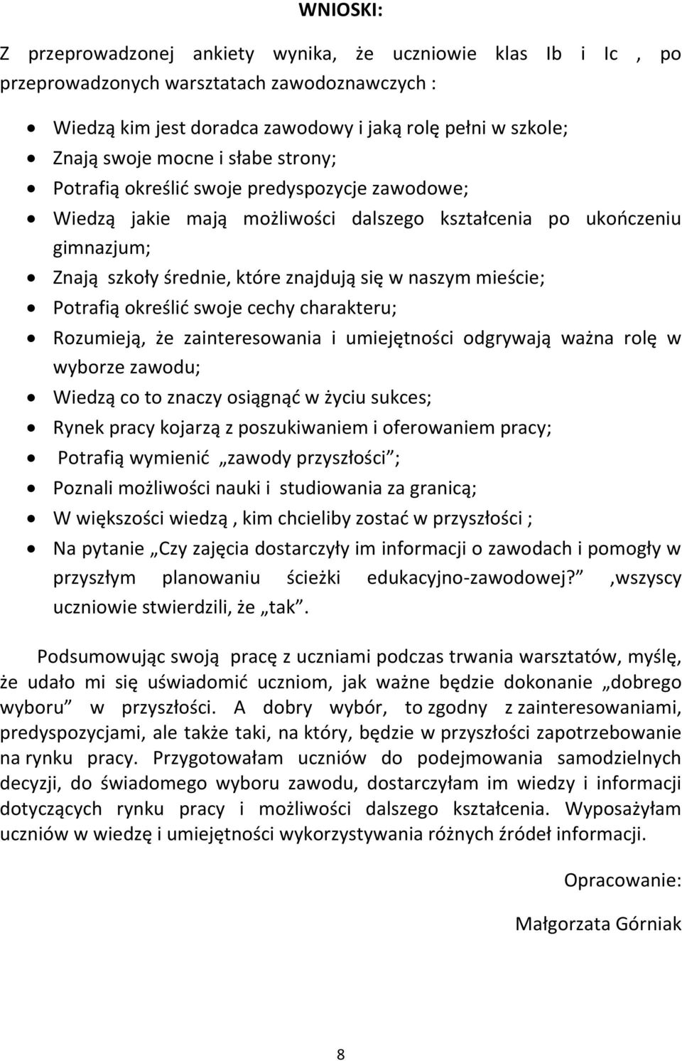 Potrafią określić swoje cechy charakteru; Rozumieją, że zainteresowania i umiejętności odgrywają ważna rolę w wyborze zawodu; Wiedzą co to znaczy osiągnąć w życiu sukces; Rynek pracy kojarzą z