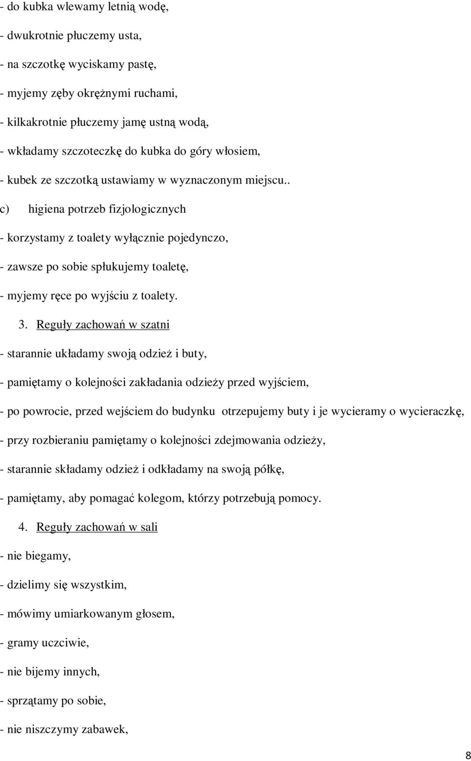 . c) higiena potrzeb fizjologicznych - korzystamy z toalety wyłącznie pojedynczo, - zawsze po sobie spłukujemy toaletę, - myjemy ręce po wyjściu z toalety. 3.