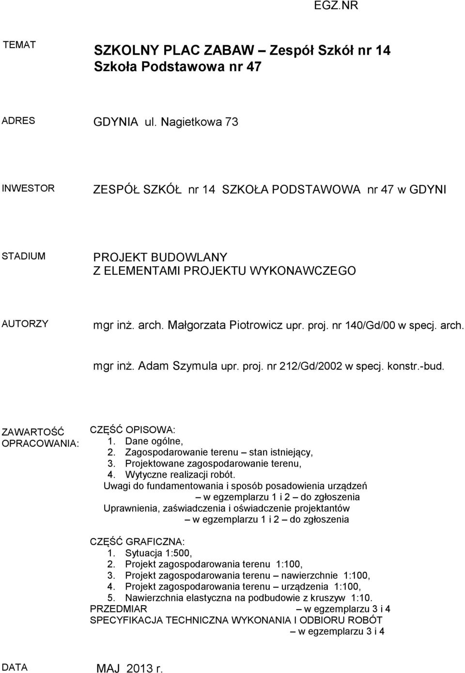 nr 140/Gd/00 w specj. arch. mgr inż. Adam Szymula upr. proj. nr 212/Gd/2002 w specj. konstr.-bud. ZAWARTOŚĆ OPRACOWANIA: CZĘŚĆ OPISOWA: 1. Dane ogólne, 2. Zagospodarowanie terenu stan istniejący, 3.