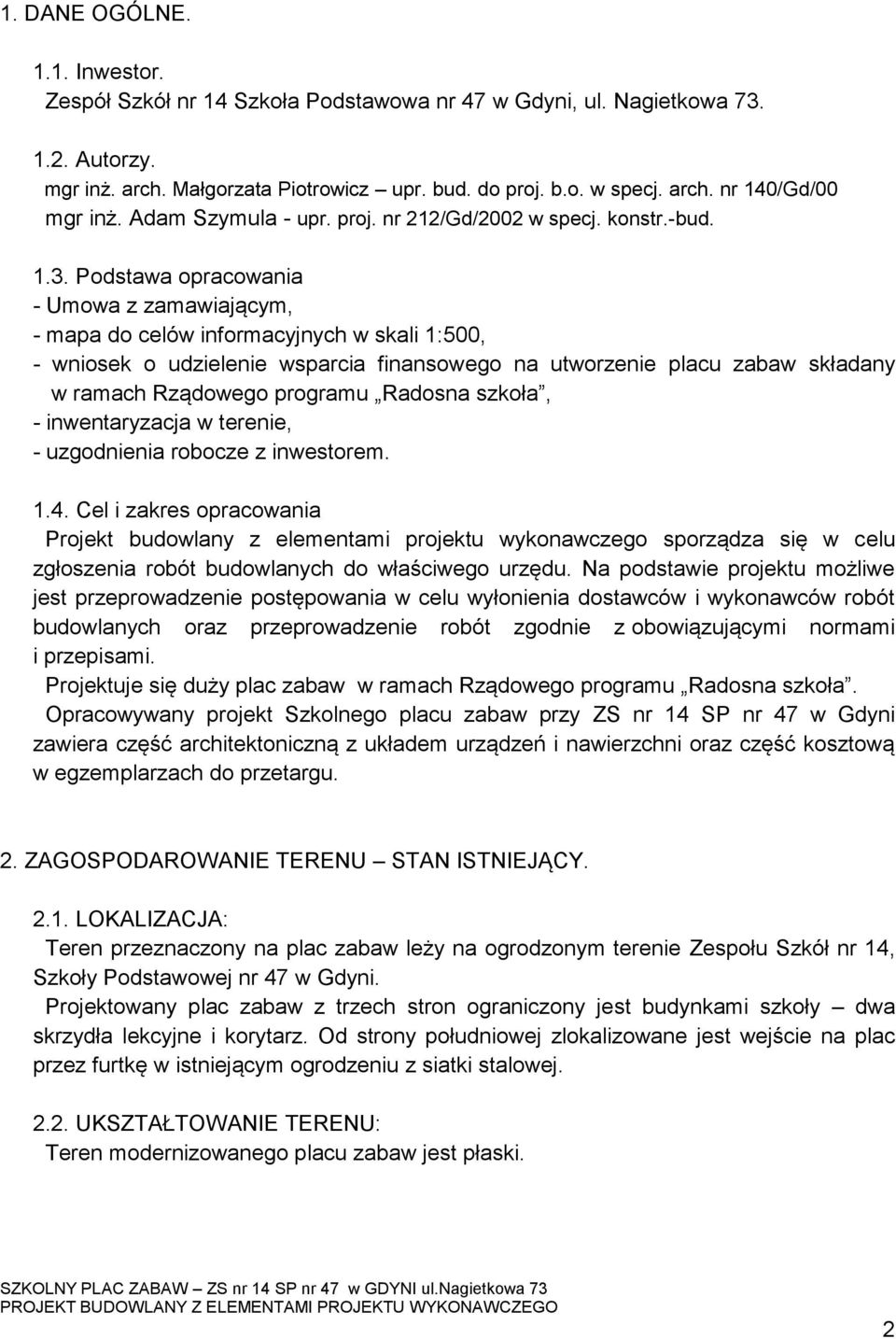 Podstawa opracowania - Umowa z zamawiającym, - mapa do celów informacyjnych w skali 1:500, - wniosek o udzielenie wsparcia finansowego na utworzenie placu zabaw składany w ramach Rządowego programu