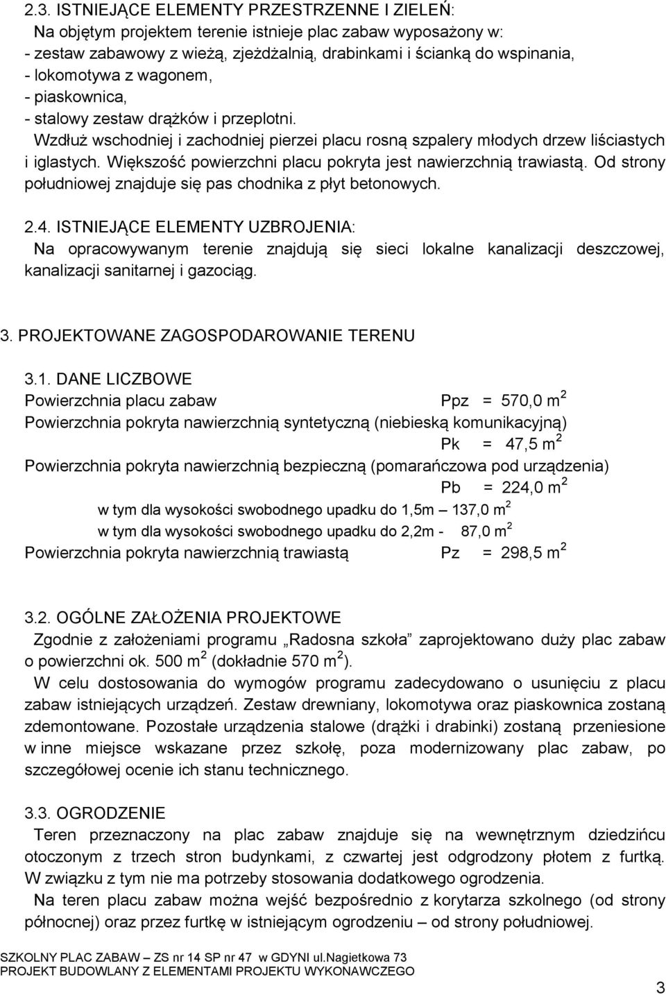 Większość powierzchni placu pokryta jest nawierzchnią trawiastą. Od strony południowej znajduje się pas chodnika z płyt betonowych. 2.4.