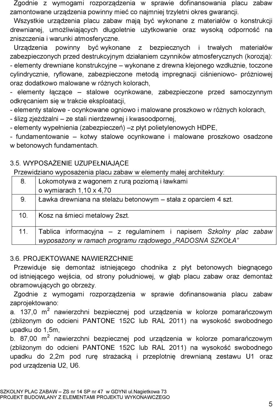 Urządzenia powinny być wykonane z bezpiecznych i trwałych materiałów zabezpieczonych przed destrukcyjnym działaniem czynników atmosferycznych (korozją): - elementy drewniane konstrukcyjne wykonane z