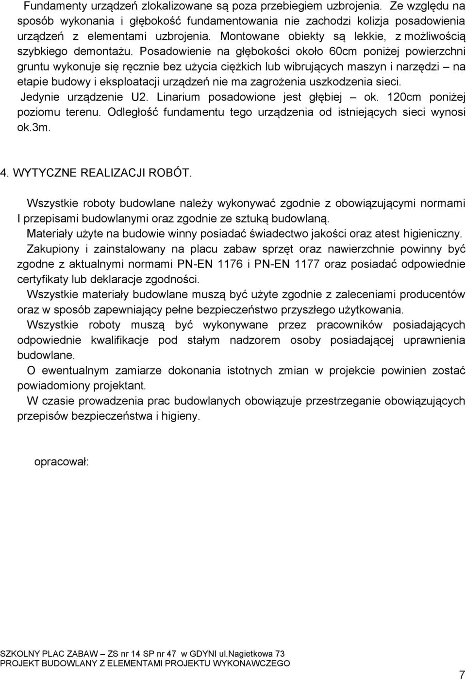 Posadowienie na głębokości około 60cm poniżej powierzchni gruntu wykonuje się ręcznie bez użycia ciężkich lub wibrujących maszyn i narzędzi na etapie budowy i eksploatacji urządzeń nie ma zagrożenia