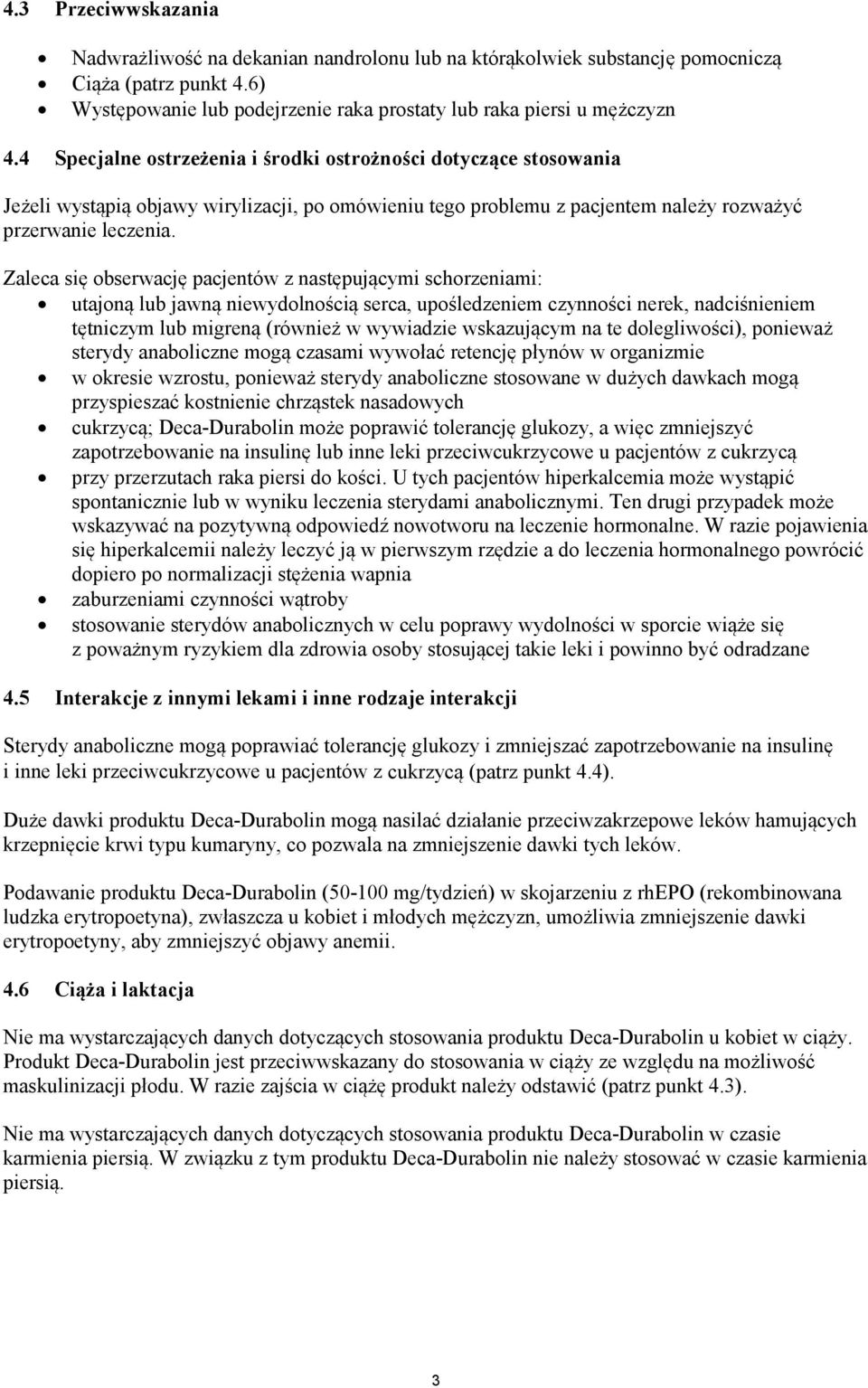 Zaleca się obserwację pacjentów z następującymi schorzeniami: utajoną lub jawną niewydolnością serca, upośledzeniem czynności nerek, nadciśnieniem tętniczym lub migreną (również w wywiadzie