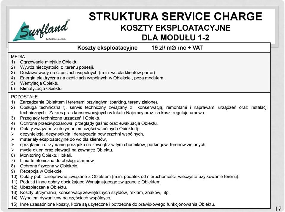 19 zł/ m2/ mc + VAT POZOSTAŁE: 1) Zarządzanie Obiektem i terenami przyległymi (parking, tereny zielone). 2) Obsługa techniczna tj.
