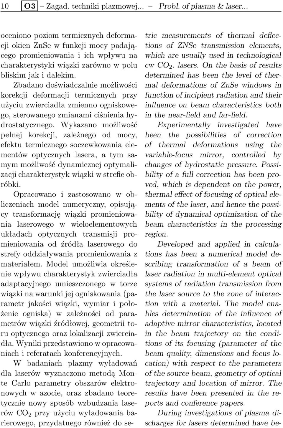 Zbadano doświadczalnie możliwości korekcji deformacji termicznych przy użyciu zwierciadła zmienno ogniskowego, sterowanego zmianami ciśnienia hydrostatycznego.