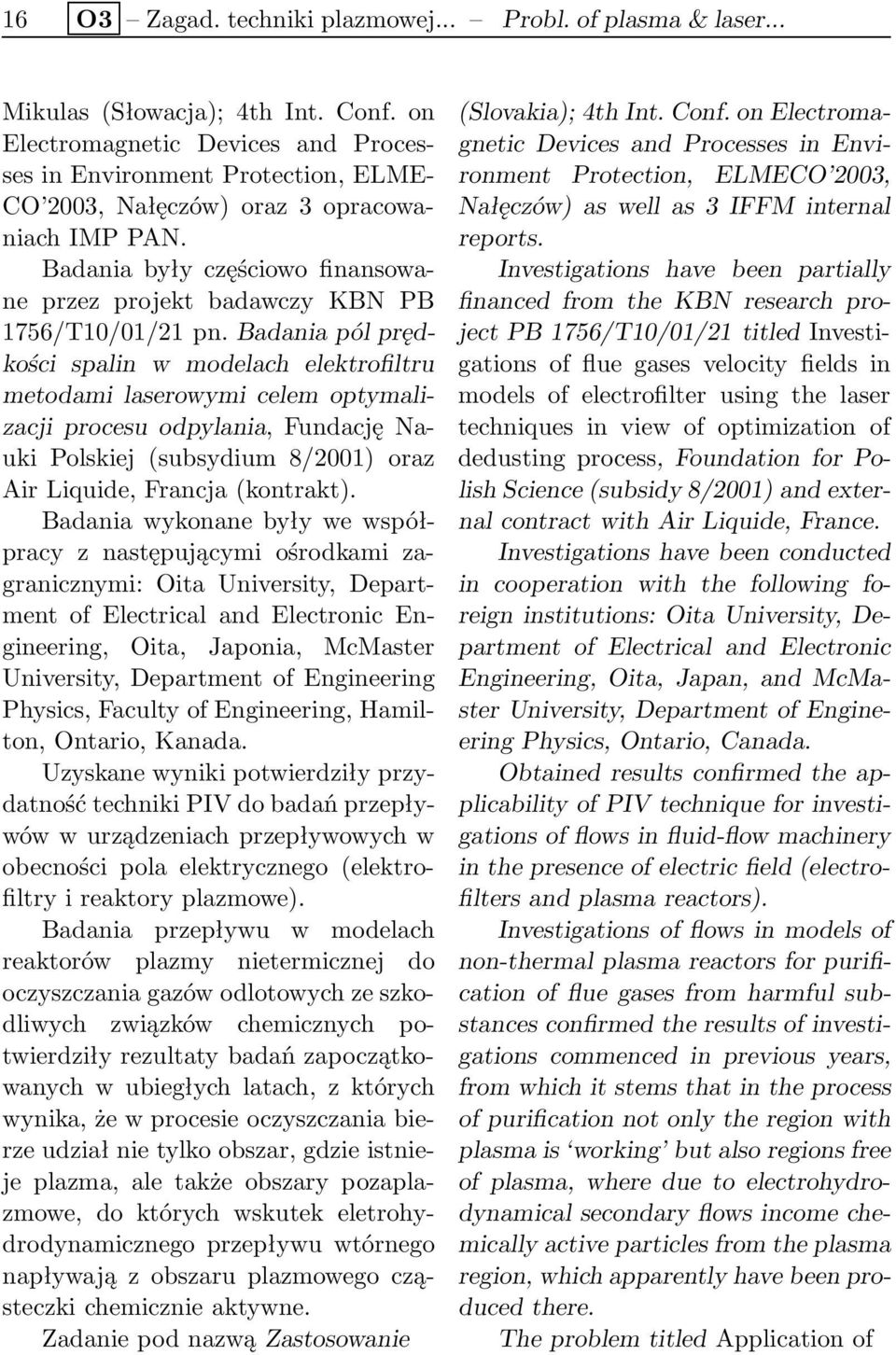 Badania były częściowo finansowane przez projekt badawczy KBN PB 1756/T10/01/21 pn.