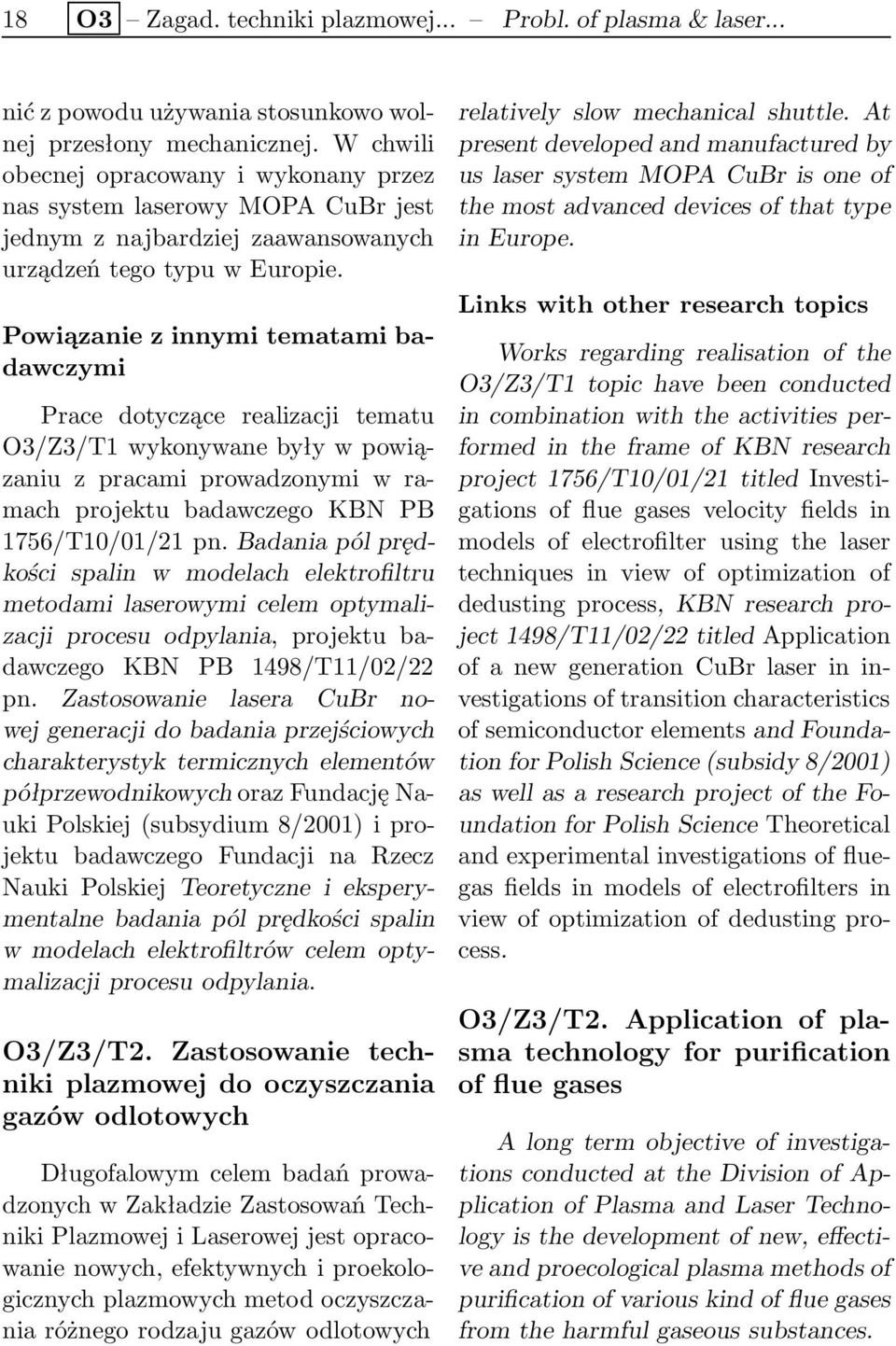 Powiązanie z innymi tematami badawczymi Prace dotyczące realizacji tematu O3/Z3/T1 wykonywane były w powiązaniu z pracami prowadzonymi w ramach projektu badawczego KBN PB 1756/T10/01/21 pn.